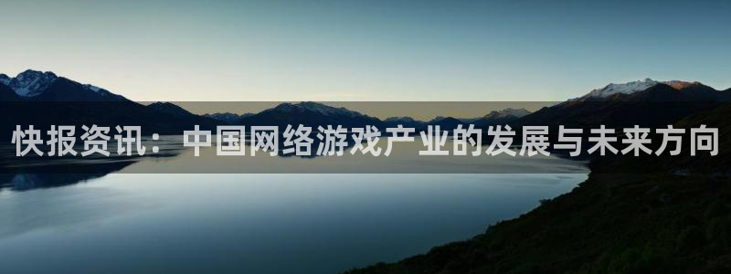 蓝冠娱乐娱乐是真的吗：快报资讯：中国网络游戏产业的发展与未来